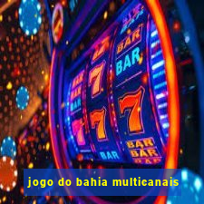 jogo do bahia multicanais